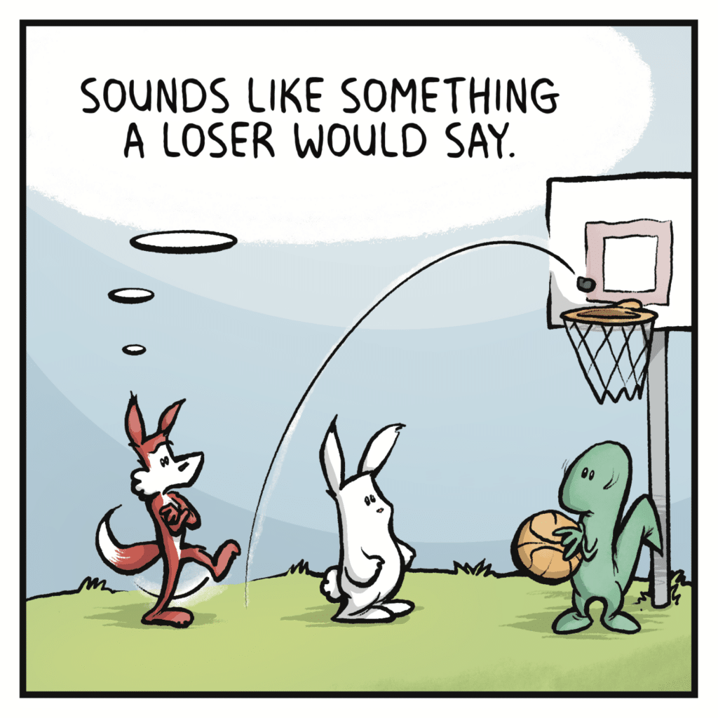 FOX (thinking): Sounds like something a loser would say.
