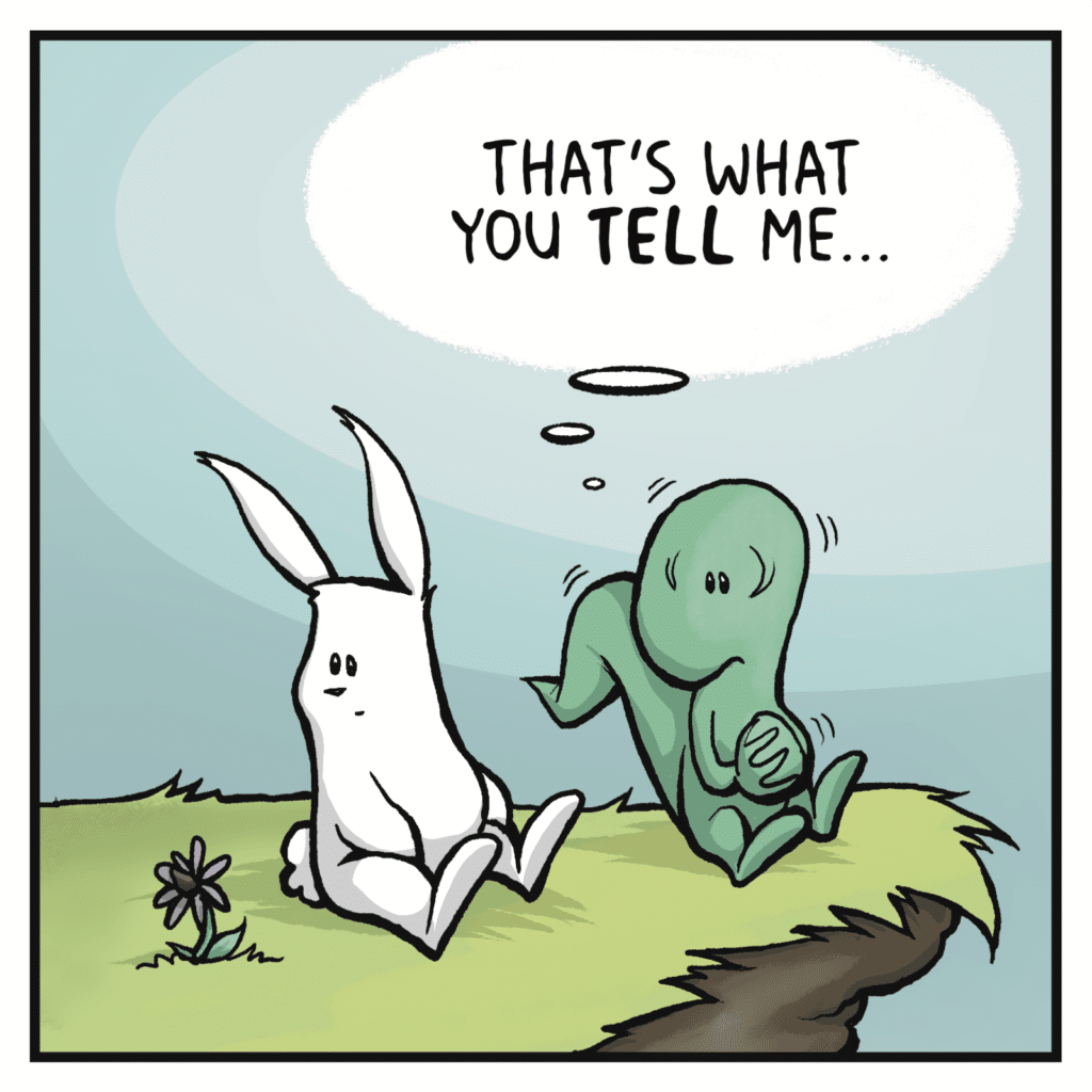 LIZARD (thinking): That's what you TELL me...