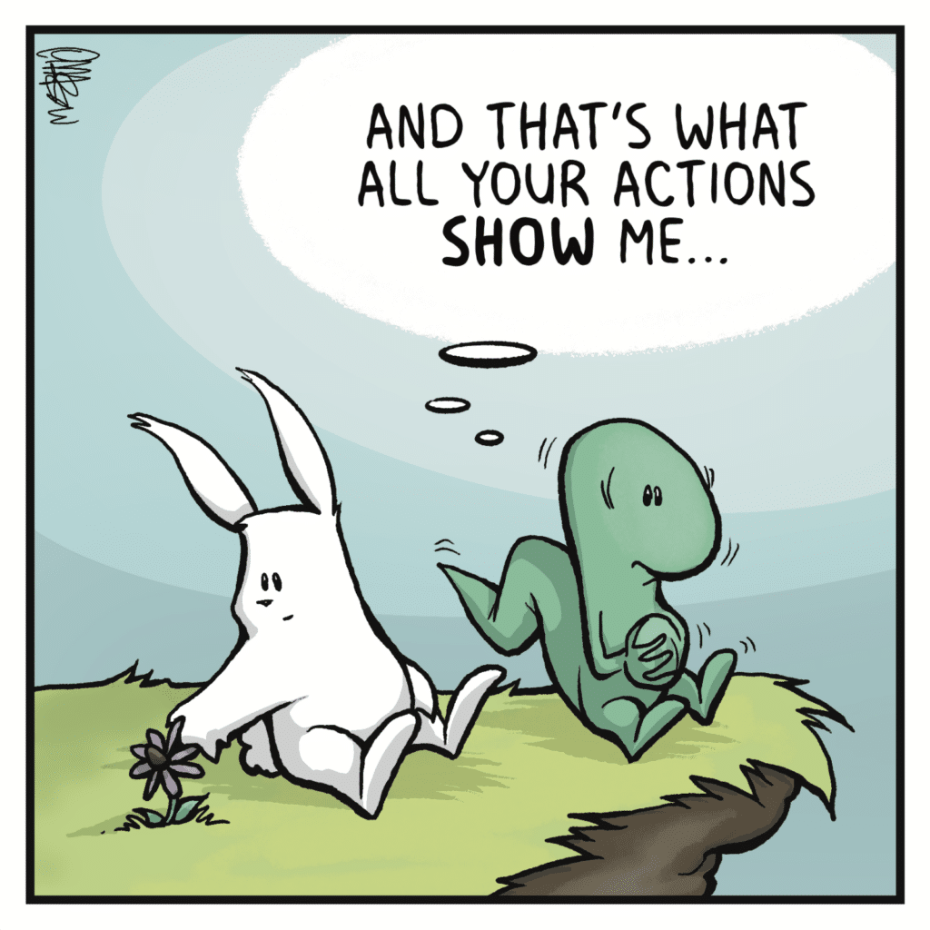 LIZARD (thinking): And that's what all your actions SHOW me...