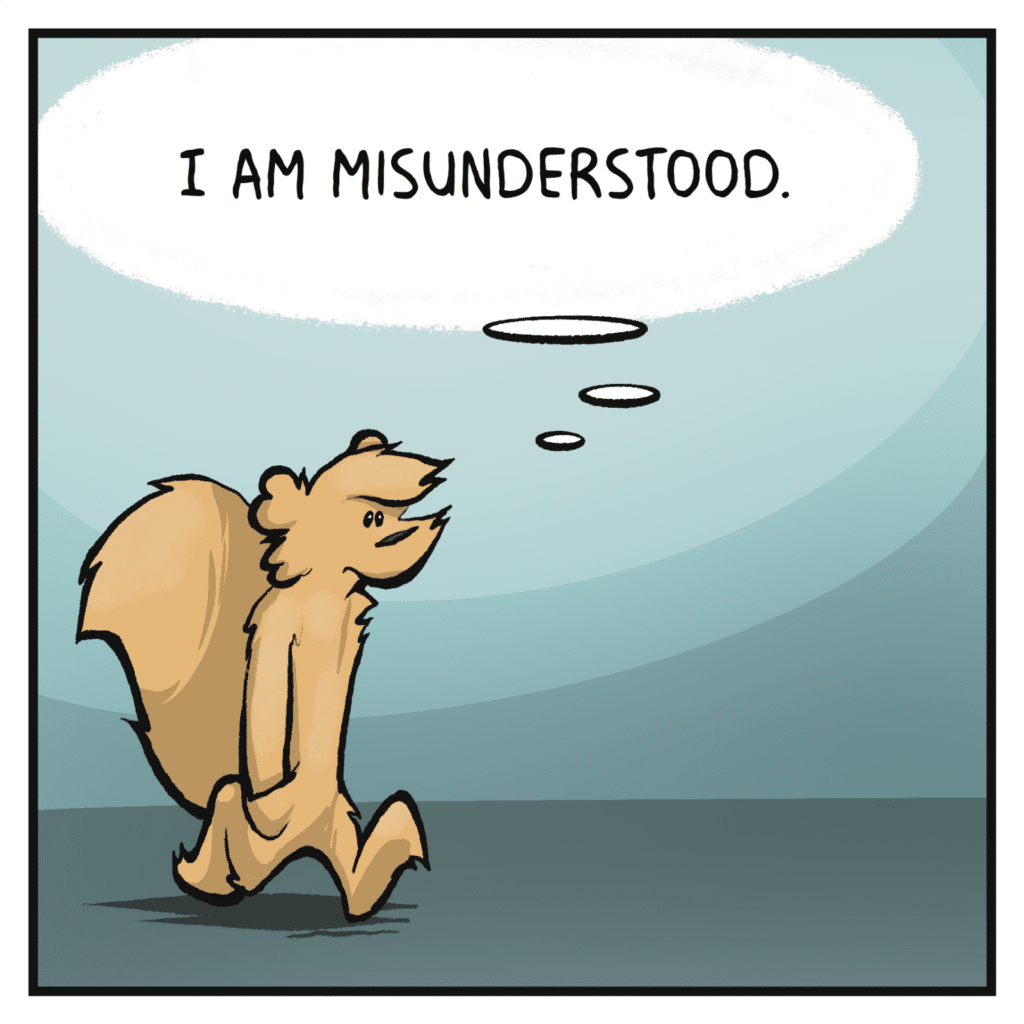 SQUIRREL (thinking): I am misunderstood.