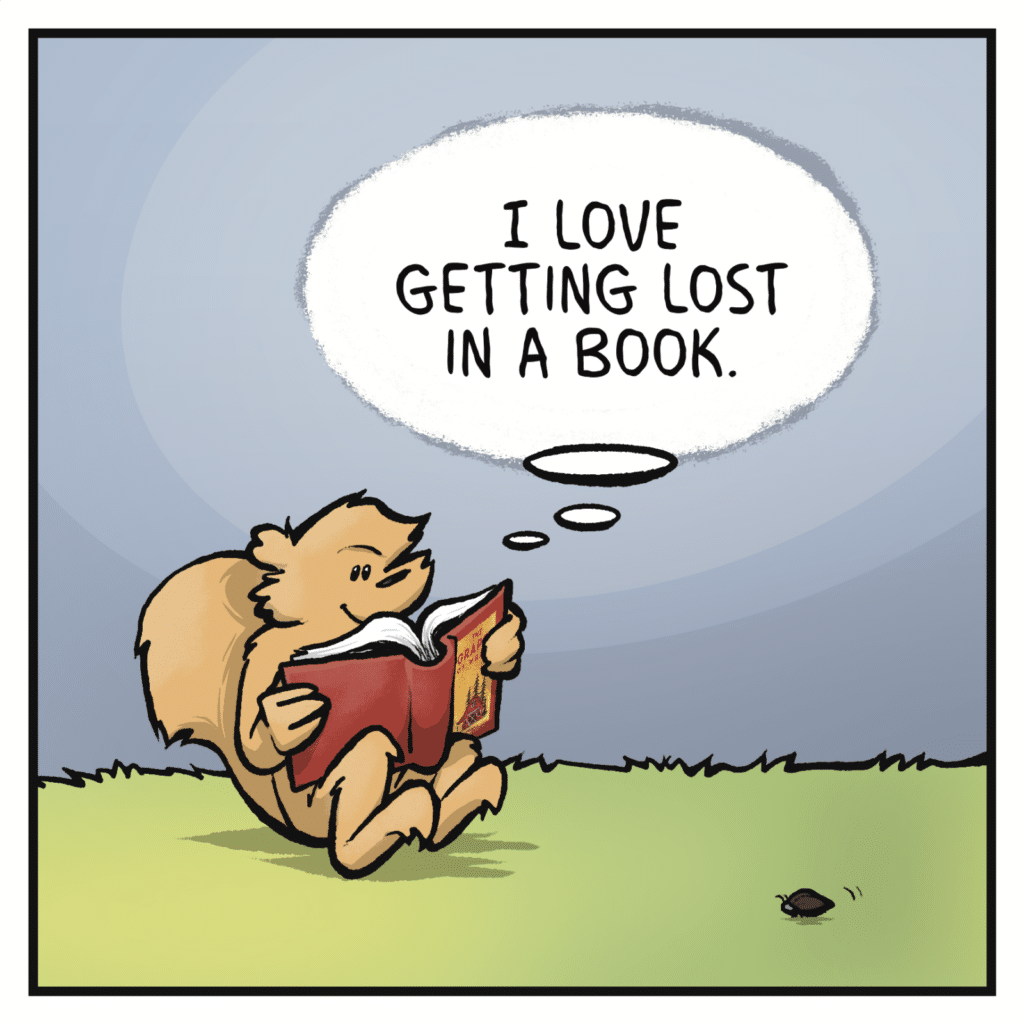 SQUIRREL (thinking): I love getting lost in a book.