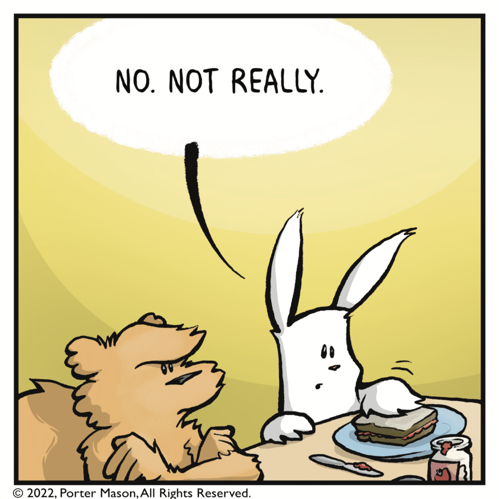 RABBIT: No. Not really.