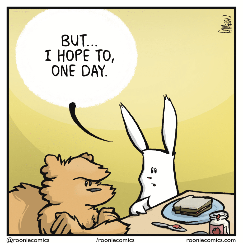 RABBIT: But... I hope to, one day.