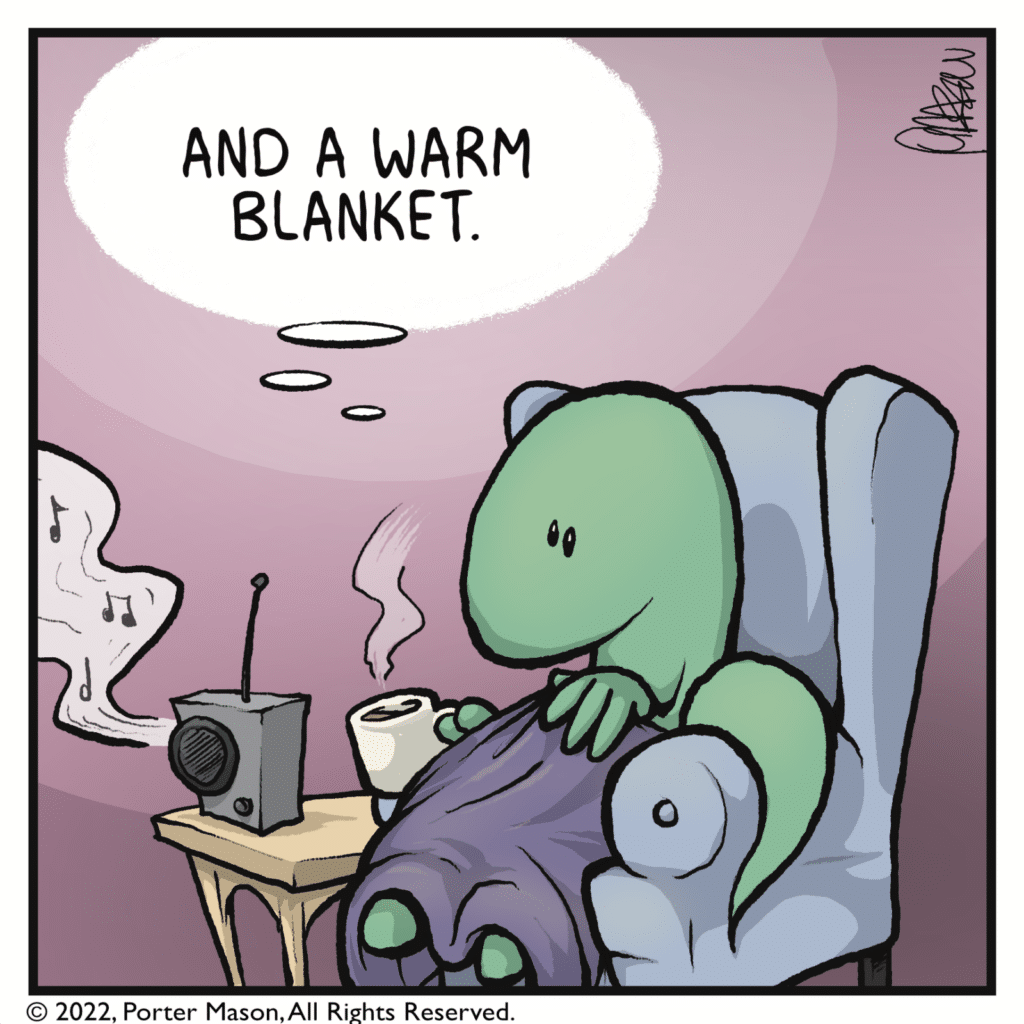 LIZARD (thinking): And a warm blanket.