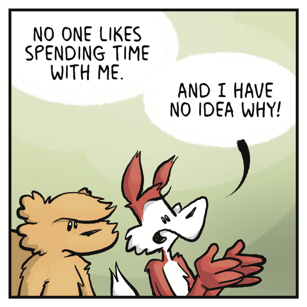 FOX: No one likes spending time with me. And I have no idea why!