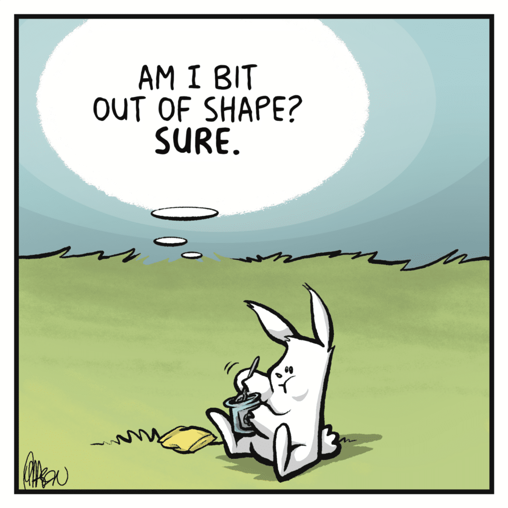 RABBIT (thinking): Am I bit out of shape? SURE.