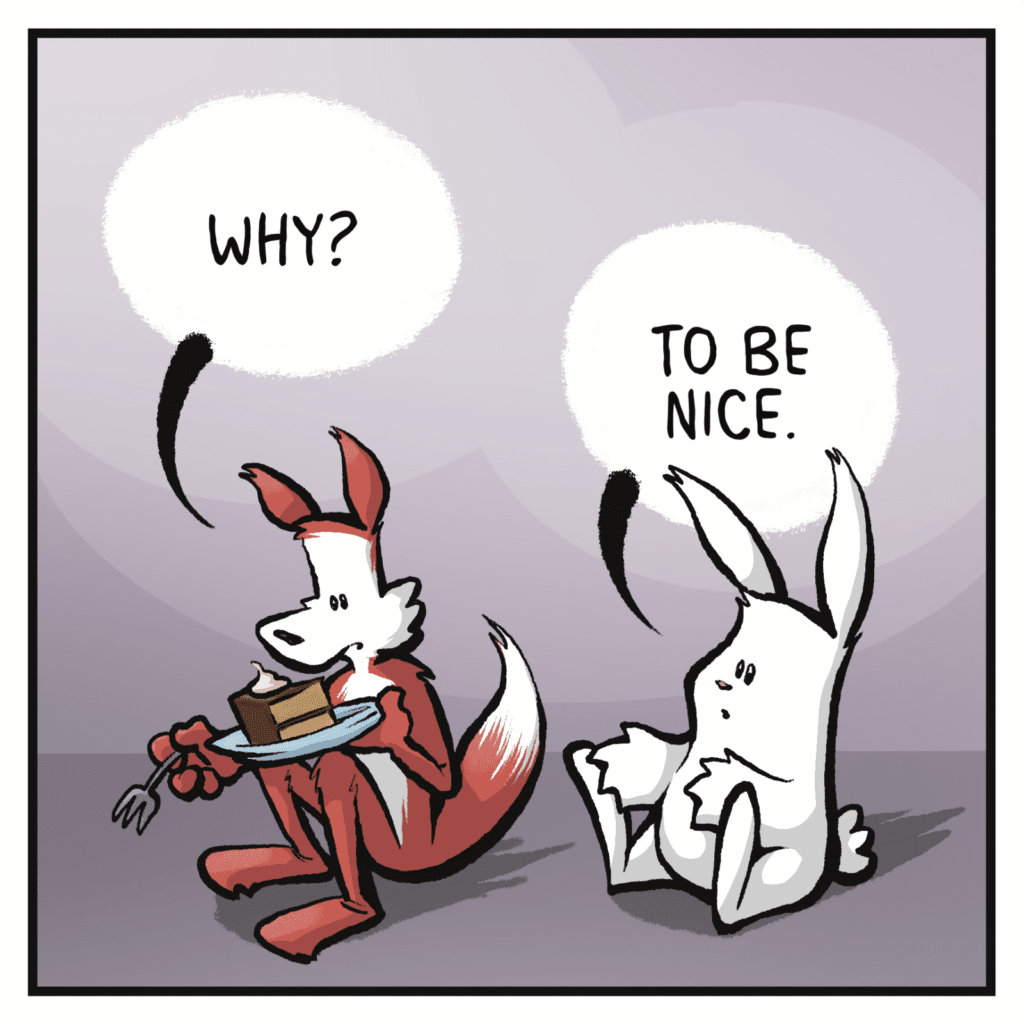 FOX: Why? RABBIT: To be nice.