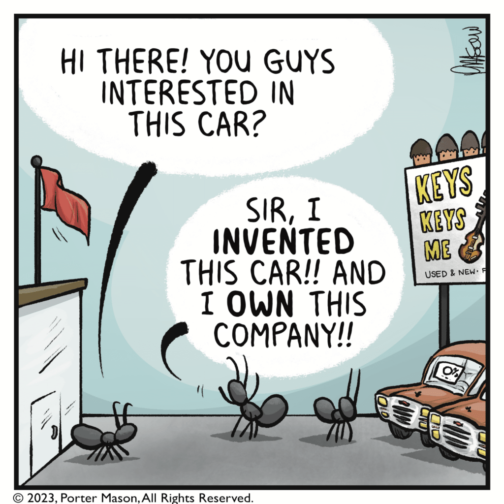 SALESMAN: Hi there! You guys interested in this car? STACY: Sir, I INVENTED this car!! And I OWN this company!!