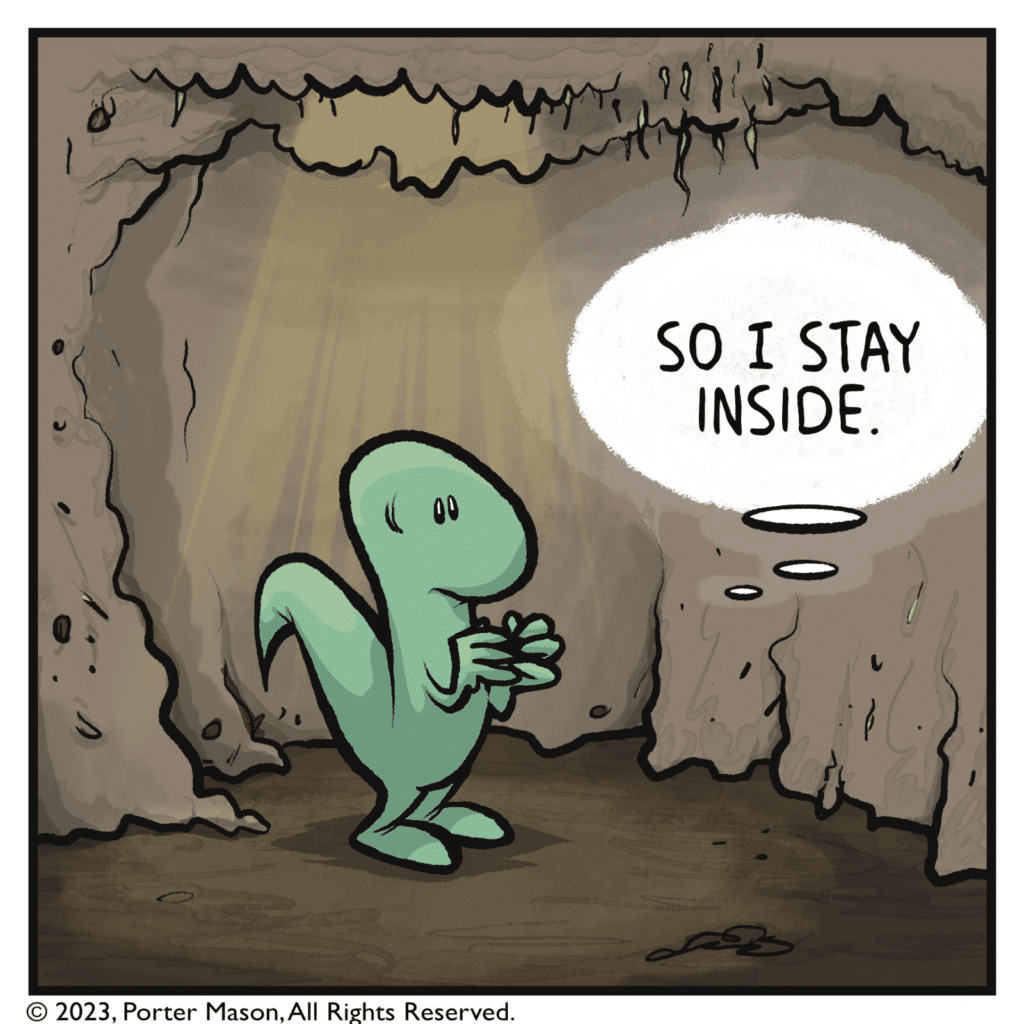 A skink inside his hole. SKINK (thinking): So I stay inside.
