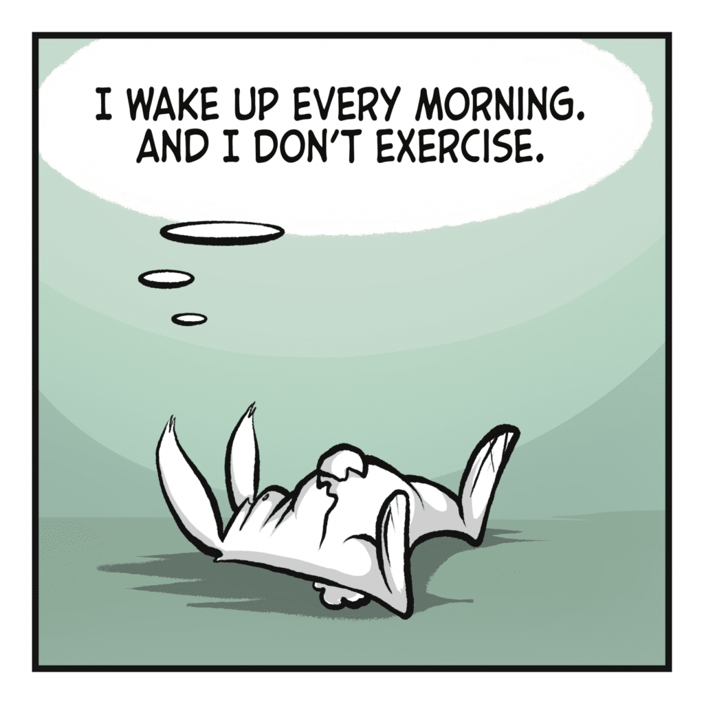 RABBIT (thinking): I wake up every morning. And I don't exercise.