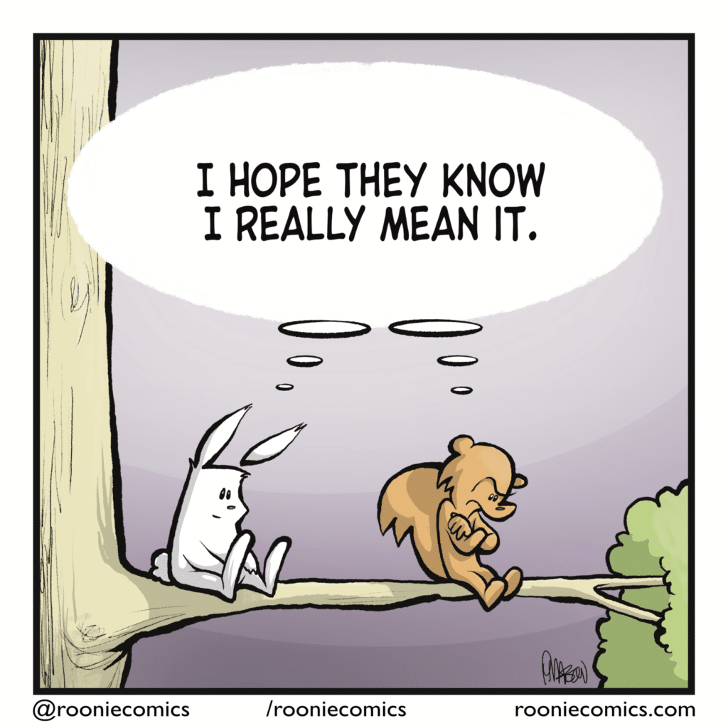 RABBIT and SQUIRREL (both thinking): I hope they know I really mean it.