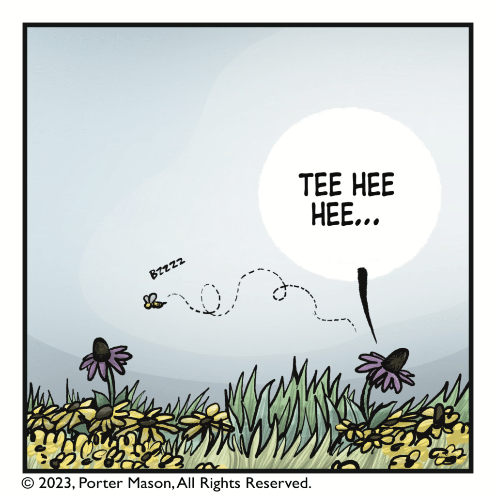 The bee buzzes back over to the other flower. LISA THE FLOWER: Tee hee hee...