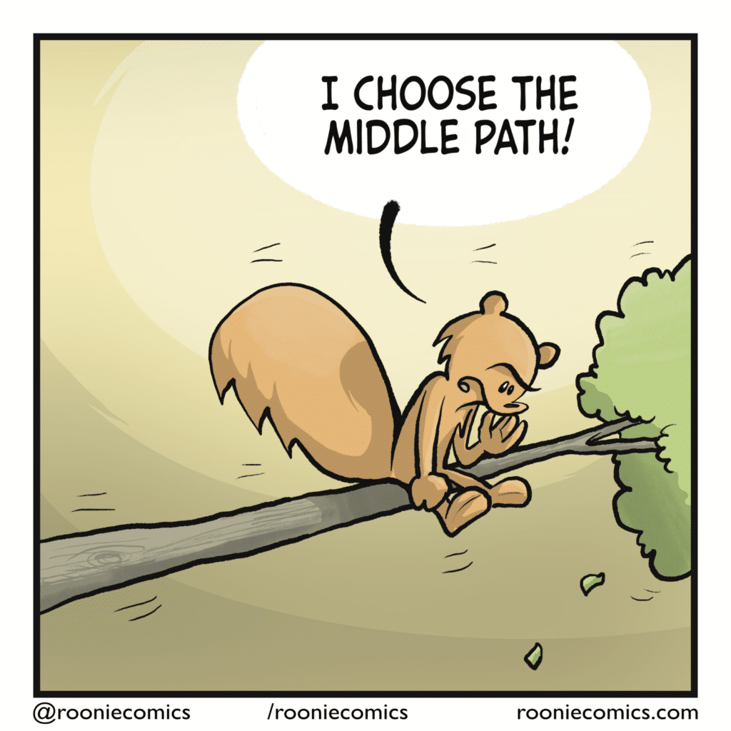 SQUIRREL: I choose the middle path!