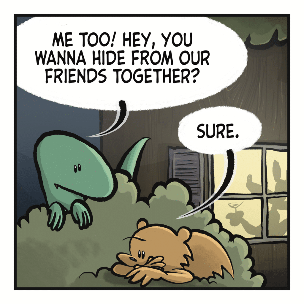 LIZARD: Me, too! Hey, you wanna hide from our friends together? SQUIRREL: Sure.