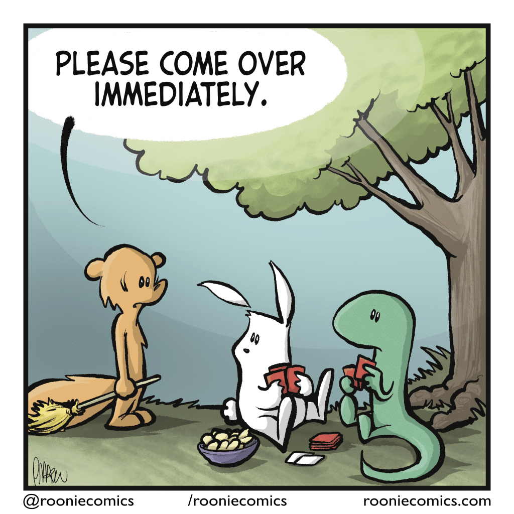 The squirrel is now outside in front of his friends, a rabbit and a lizard. SQUIRREL: Please come over immediately.