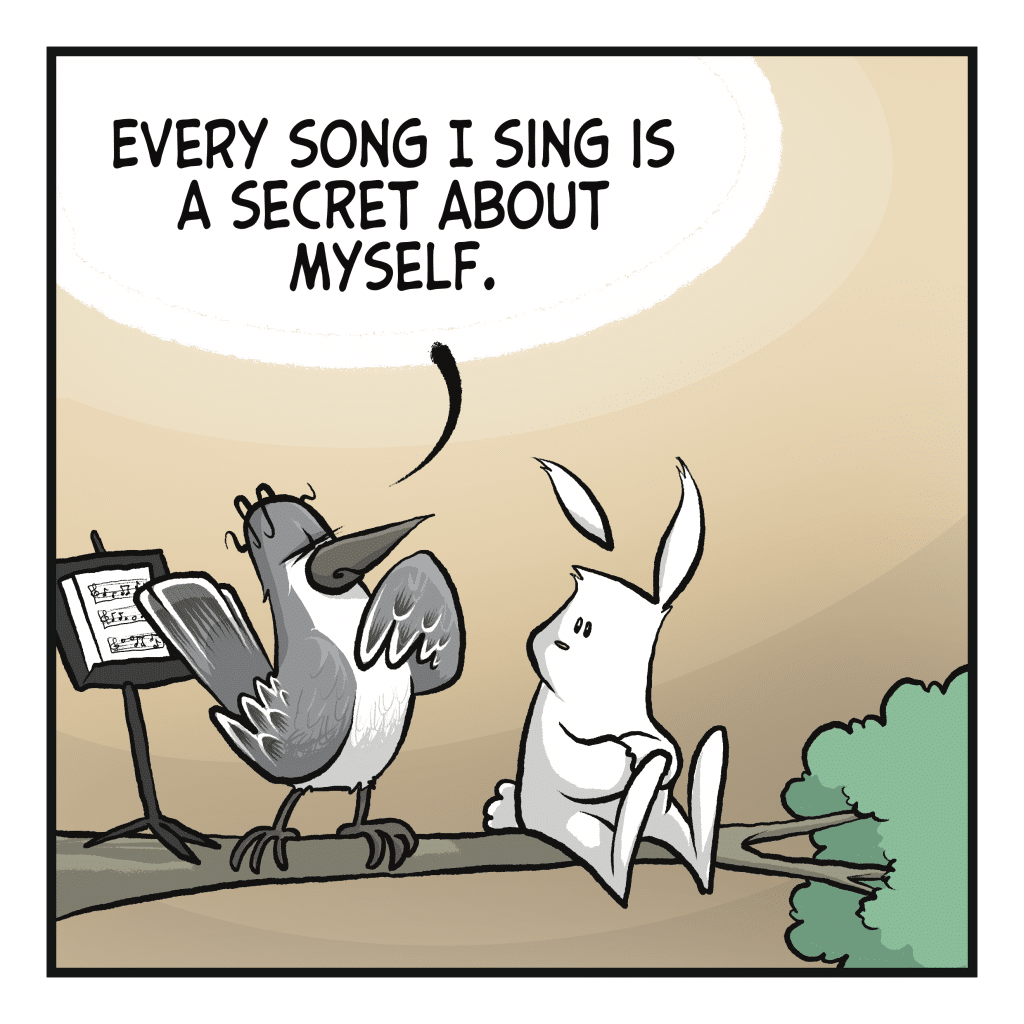 BIRD: Every song I sing is a secret about myself.