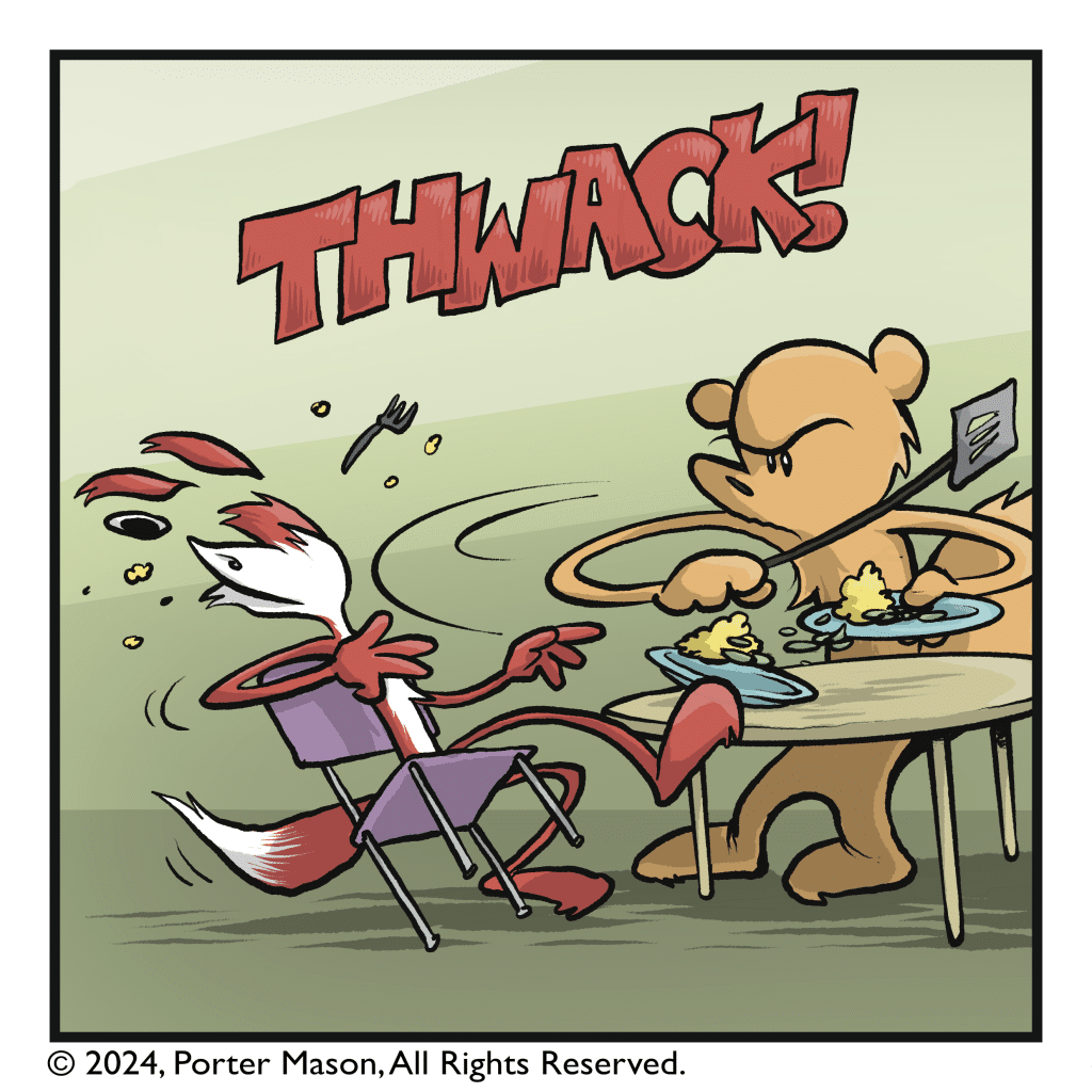 THWACK! The squirrel smacks the fox across the face with a spatula.