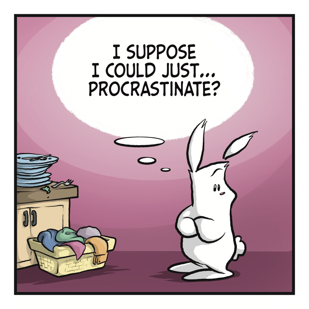 RABBIT (thinking): I suppose I could just... procrastinate?