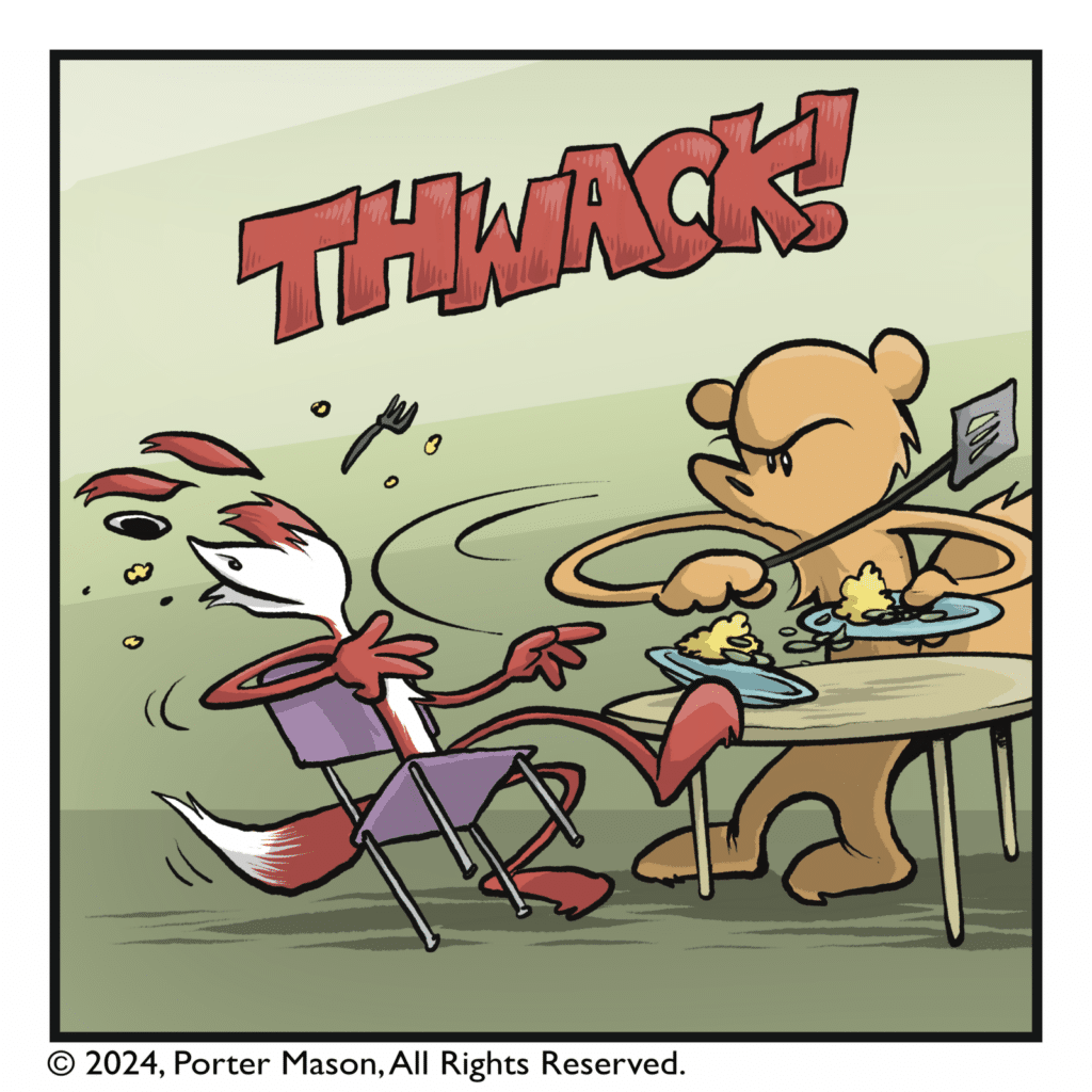 THWACK! The squirrel smacks the fox across the face with a spatula.