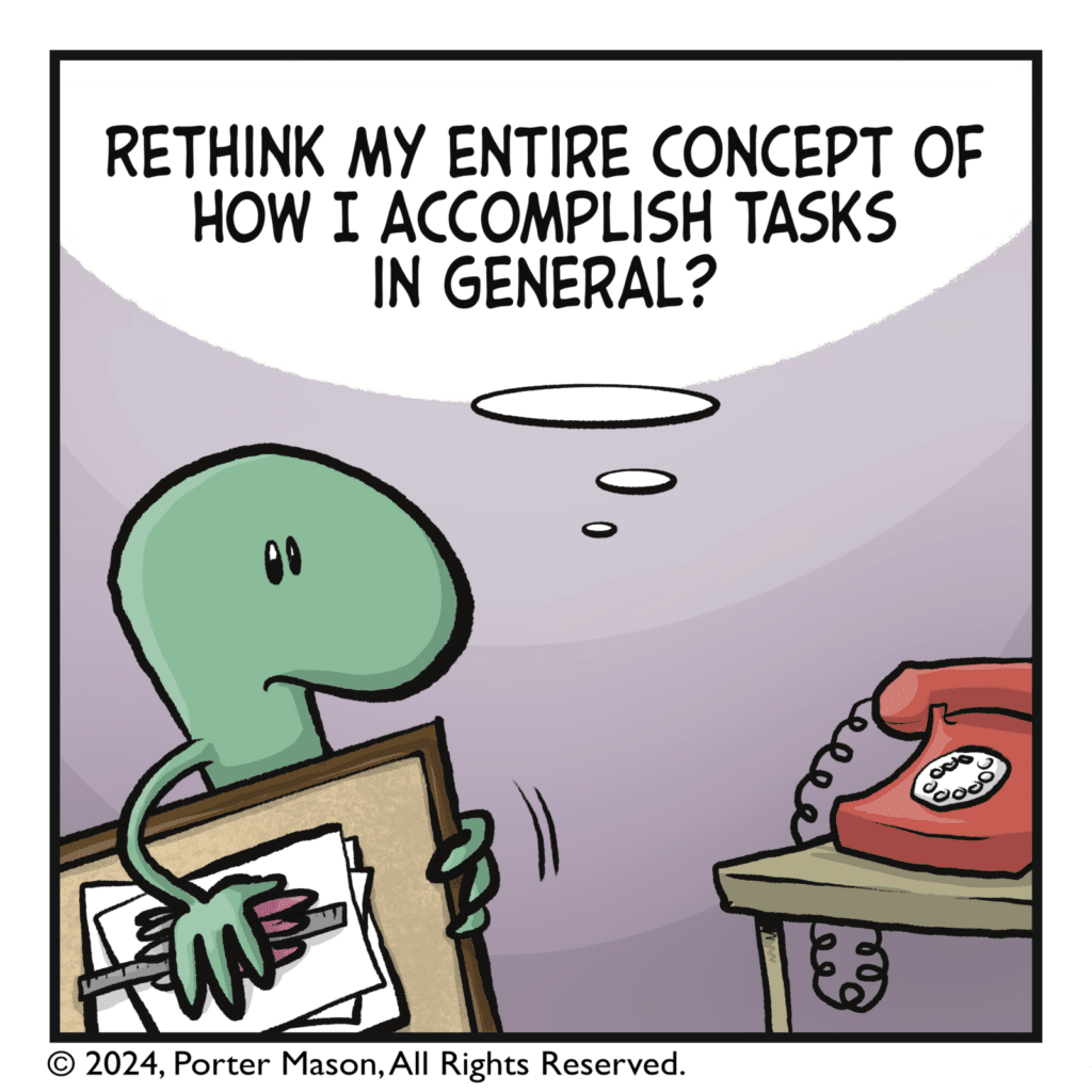 LIZARD (thinking): Rethink my entire concept of how I accomplish tasks in general?