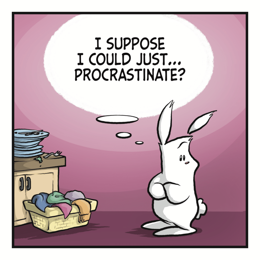 RABBIT (thinking): I suppose I could just... procrastinate?