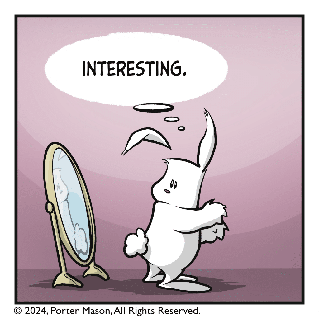 The rabbit examines themself in the mirror more thoroughly. RABBIT (thinking): Interesting.