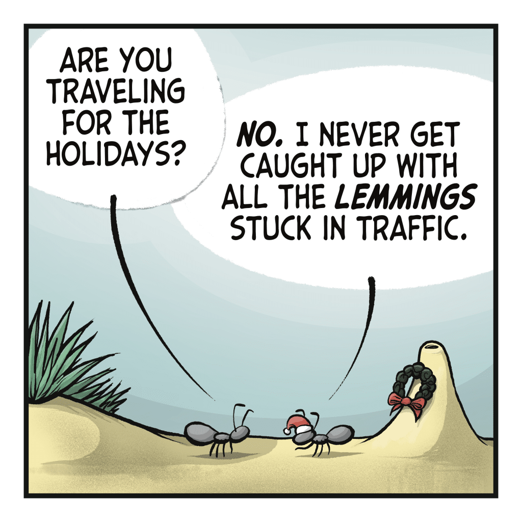SETH: Are you traveling for the holidays? JOHNNY: NO. I never get caught up with all the LEMMINGS stuck in traffic.
