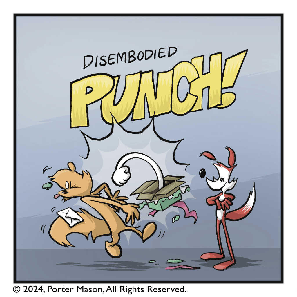 Disembodied PUNCH! A hand coming out of the opened present punches the squirrel squarely in the face, knocking them down.