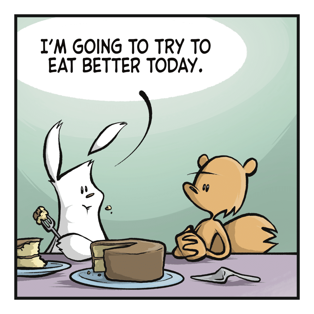 RABBIT: I'm going to try to eat better today.