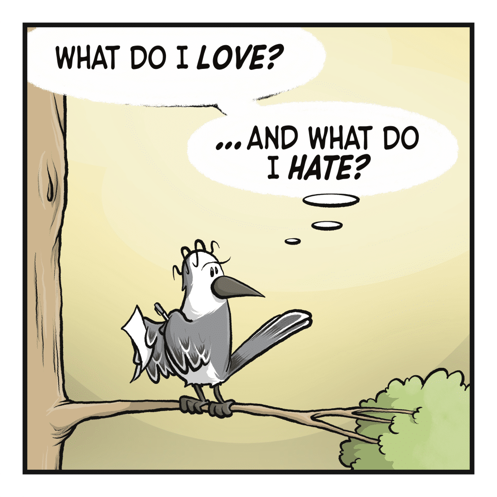 BIRD (thinking): What do I LOVE? ...And what do I HATE?