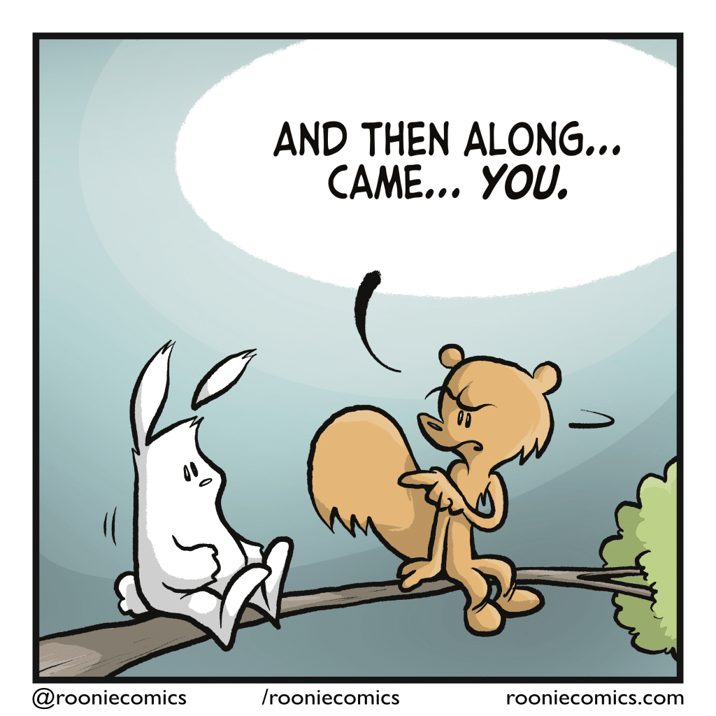 SQUIRREL: And then along... came... YOU.
