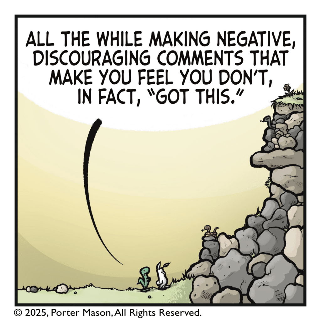 LIZARD: All the while making negative, discouraging comments that make you feel you don't, in fact, "got this."