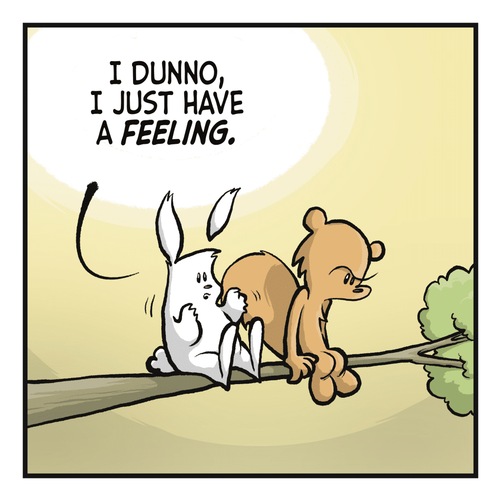 RABBIT: I dunno. I just have a FEELING.
