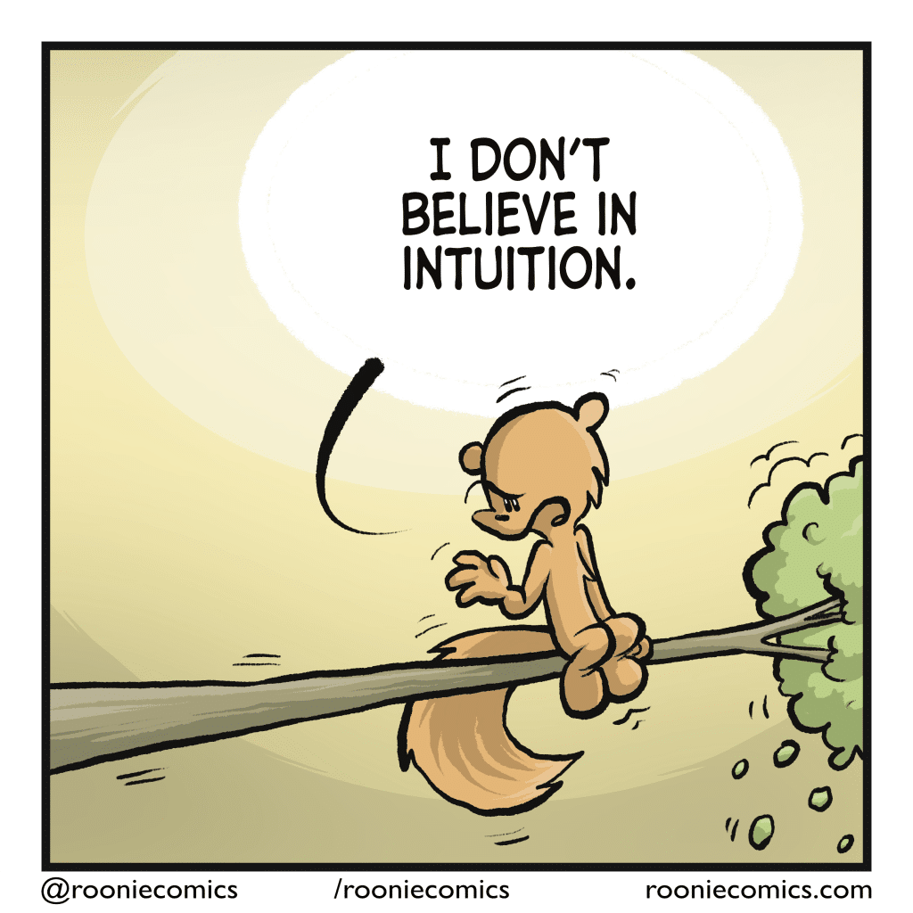 SQUIRREL (yelling down below): I don't believe in intuition.