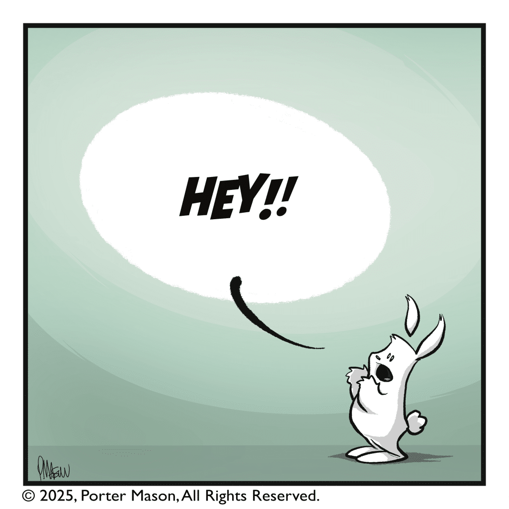 The rabbit yells after the squirrel. RABBIT: HEY!!