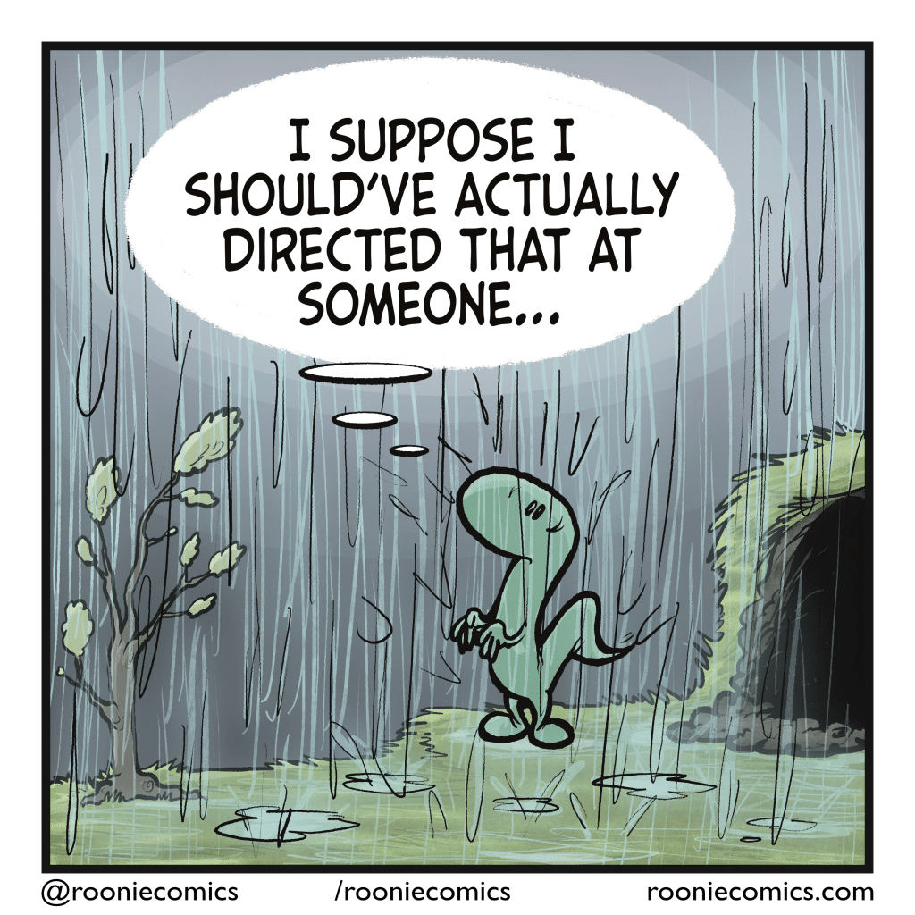 It's now pouring. LIZARD (thinking): I suppose I should've actually directed that at someone...