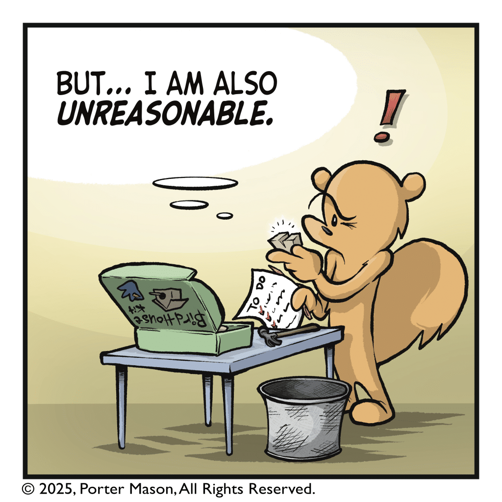 SQUIRREL (thinking): But... I am also UNREASONABLE.