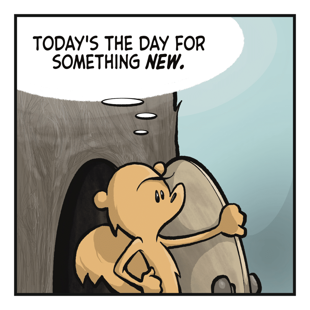 SQUIRREL (thinking): Today's the day for something NEW.