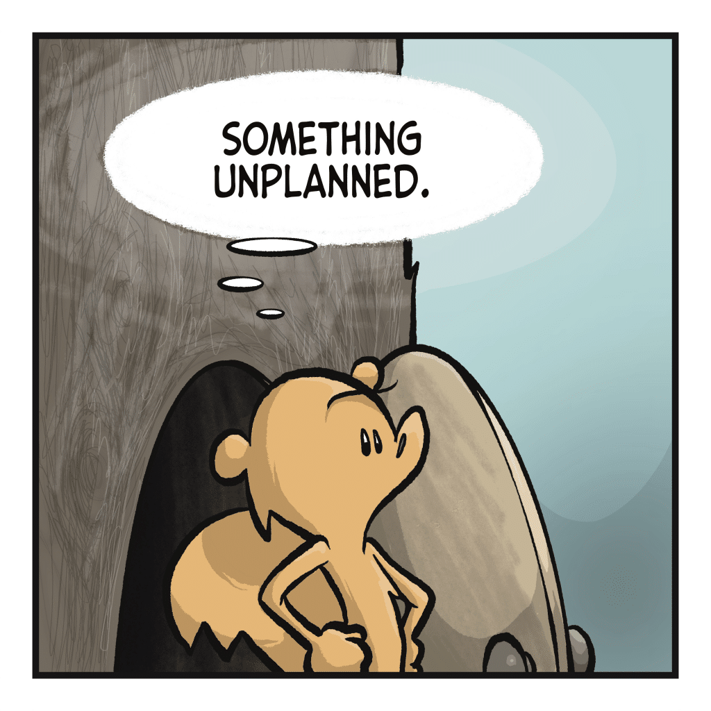 SQUIRREL (thinking): Something unplanned.