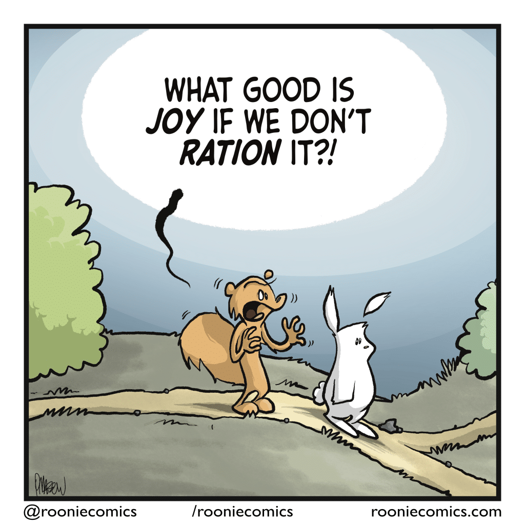 SQUIRREL: What good is JOY if we don't RATION it?!