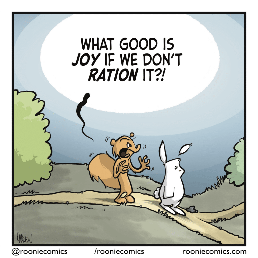 SQUIRREL: What good is JOY if we don't RATION it?!