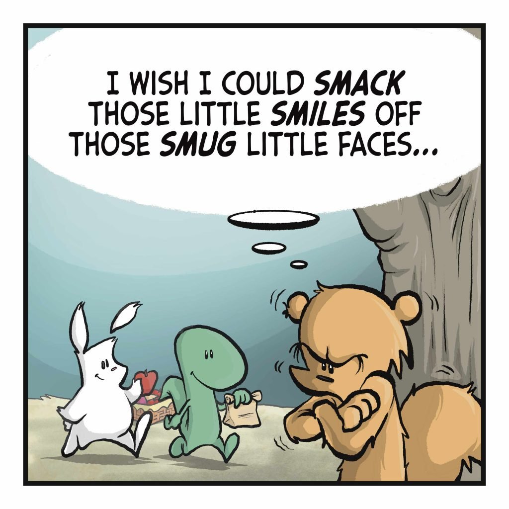 SQUIRREL (thinking): I wish I could SMACL those little SMILES off those SMUG little faces...