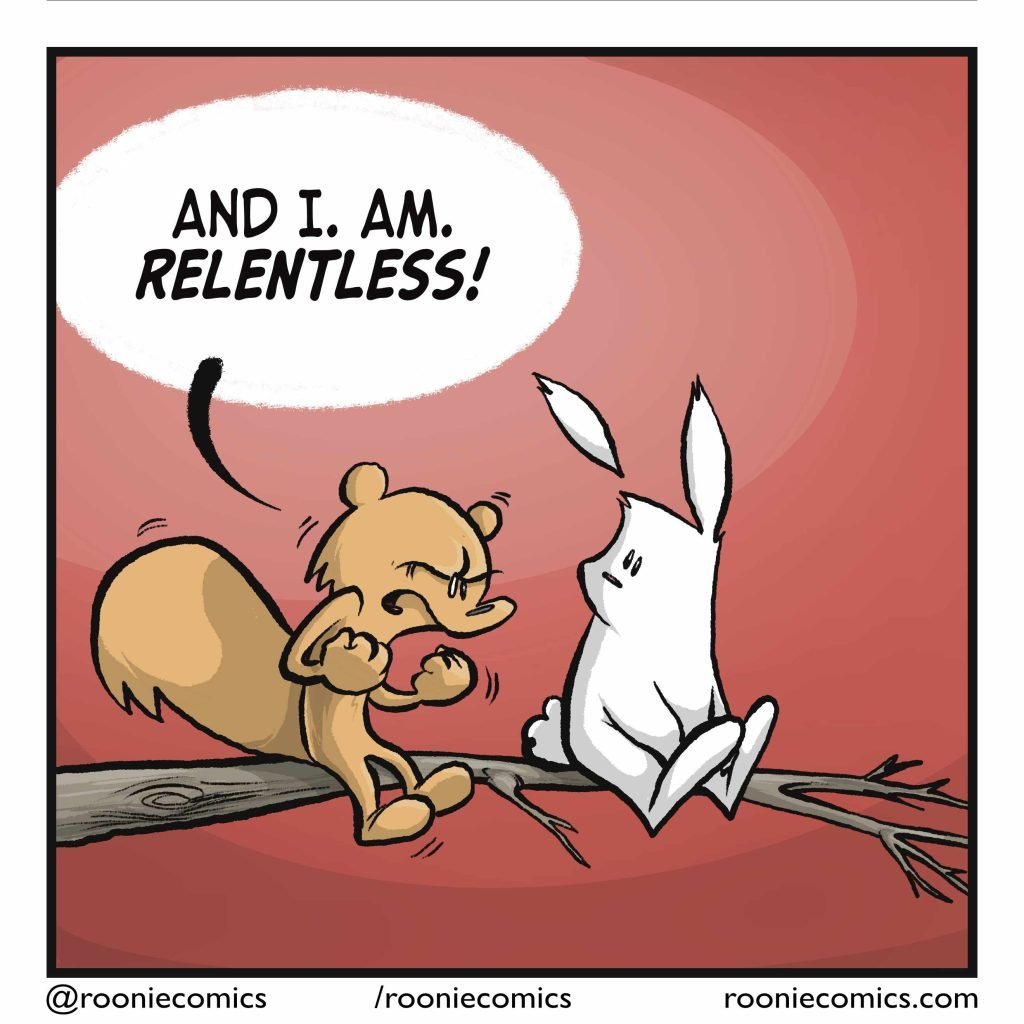 SQUIRREL: And I. Am. RELENTLESS!