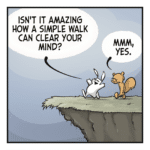 RABBIT: Isn't it amazing how a simple walk can clear your mind? SQUIRREL: Mmm, yes.
