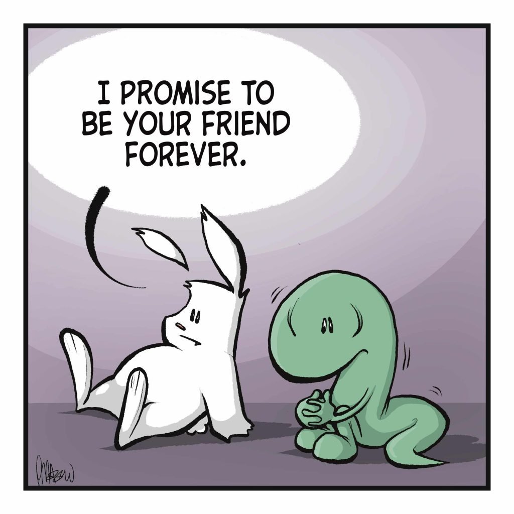 RABBIT: I promise to be your friend forever.