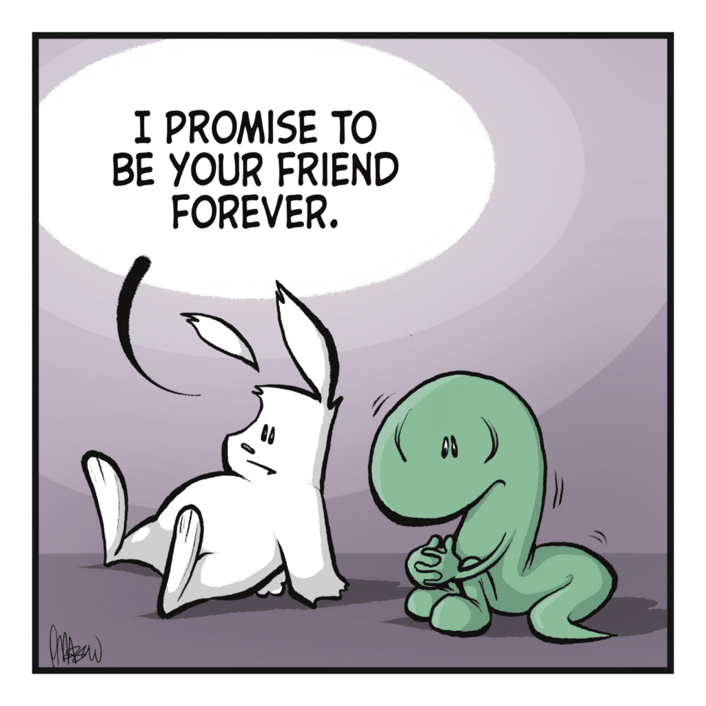 RABBIT: I promise to be your friend forever.