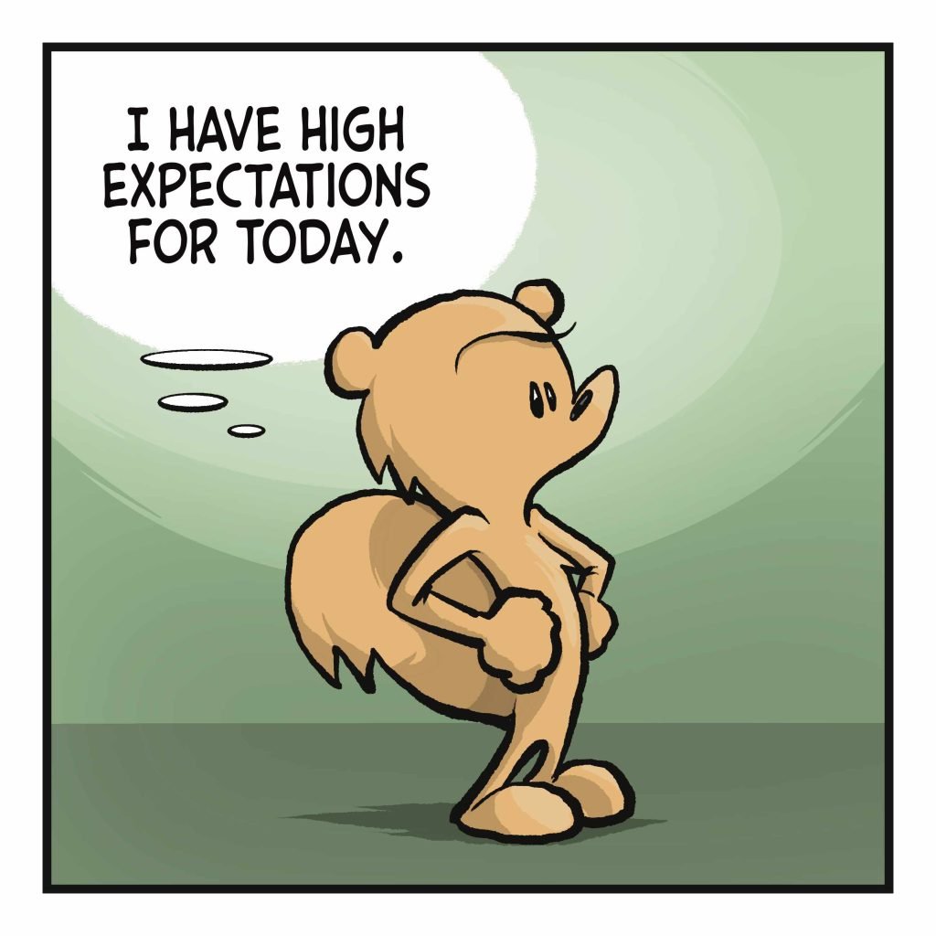 SQUIRREL: (thinking) I have high expectations for today.