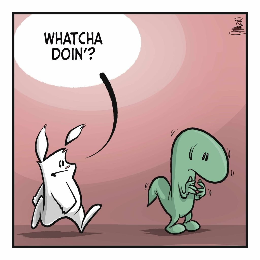 A rabbit walks up to a worried lizard. RABBIT: Whatcha doin'?