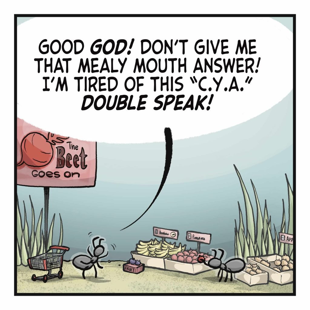 CUSTOMER: Good GOD! Don't give me that mealy mouth answer! Im tired of this "C.Y.A." DOUBLE SPEAK!