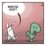 A rabbit walks up to a worried lizard. RABBIT: Whatcha doin'?